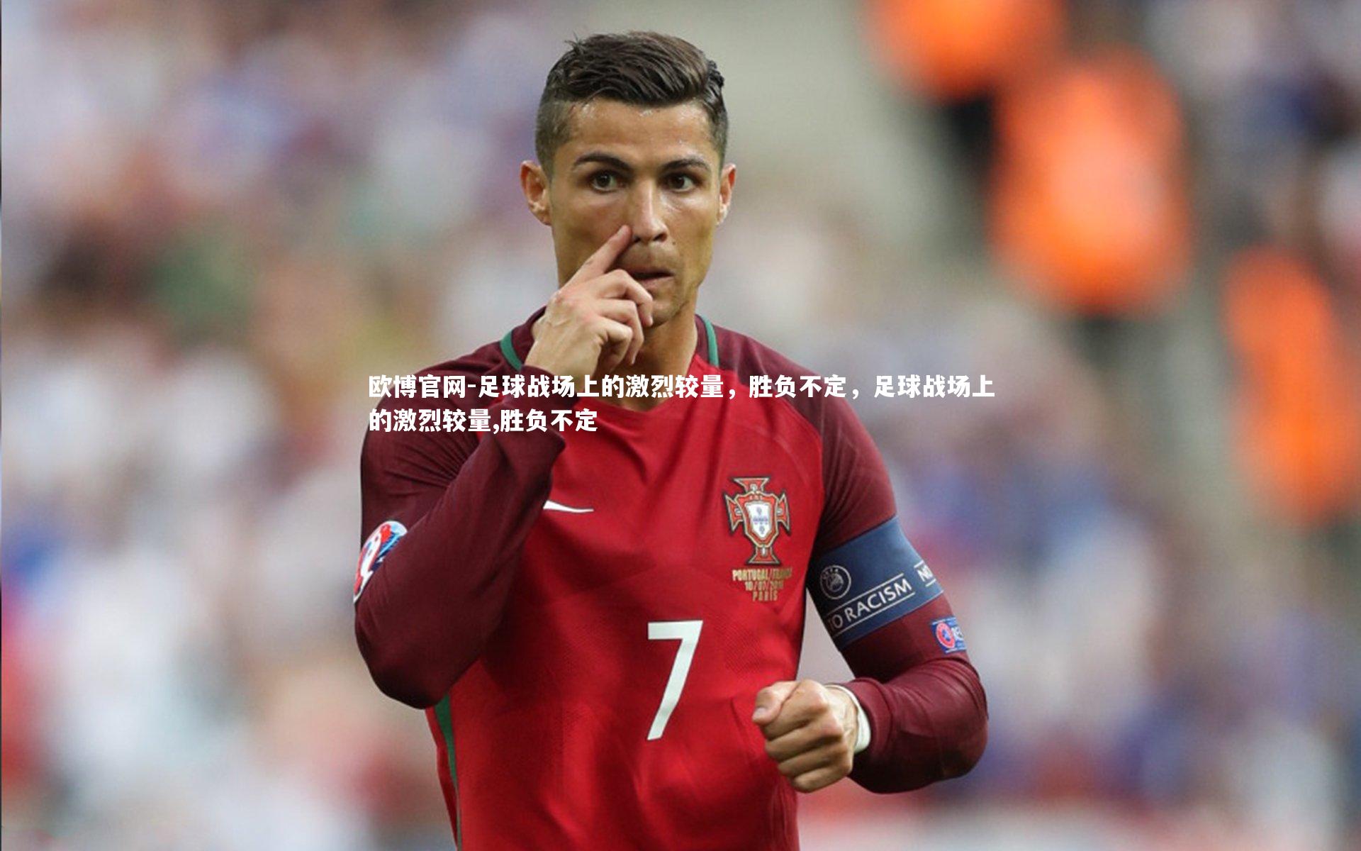欧博官网-足球战场上的激烈较量，胜负不定，足球战场上的激烈较量,胜负不定