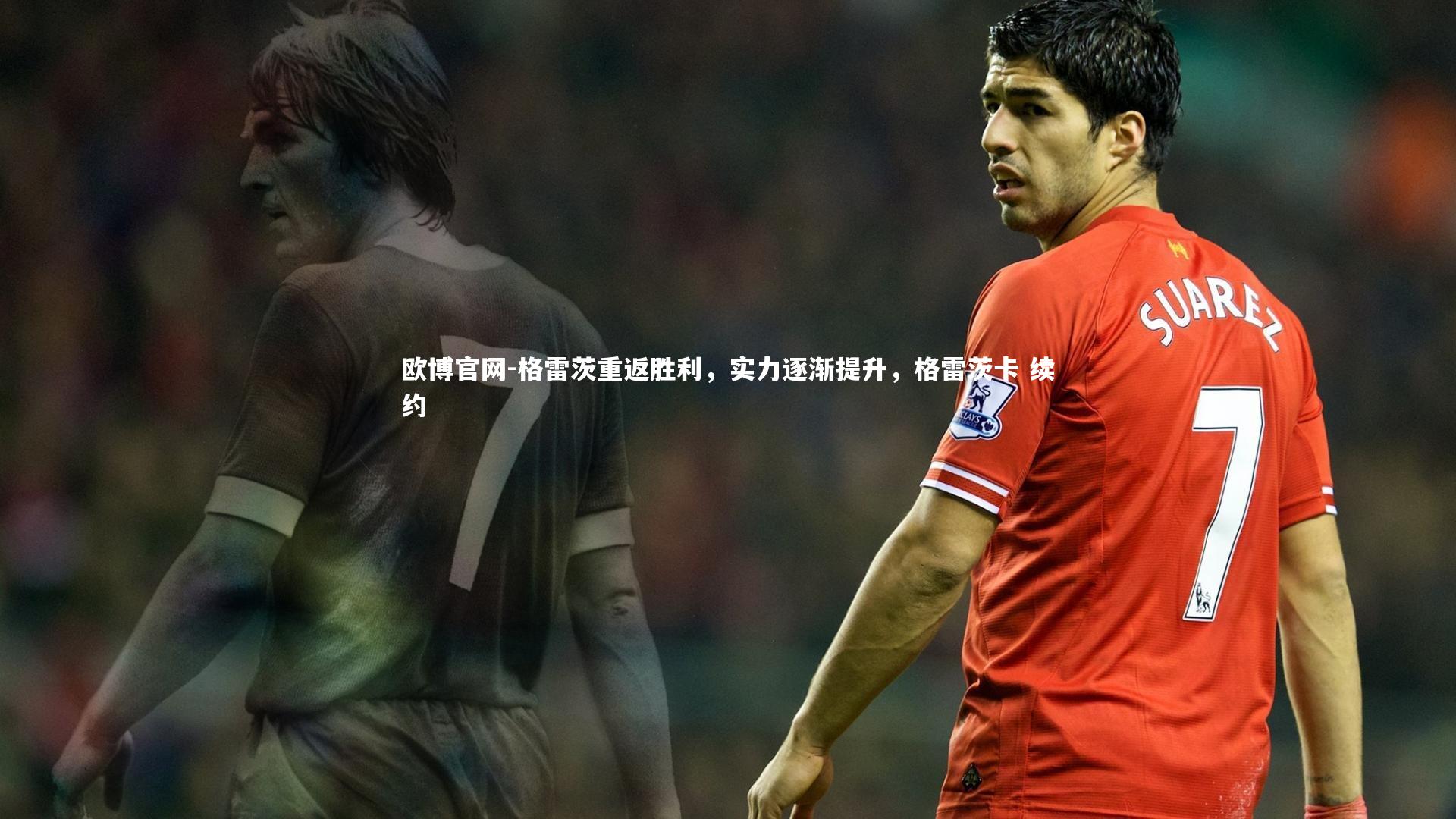 欧博官网-格雷茨重返胜利，实力逐渐提升，格雷茨卡 续约